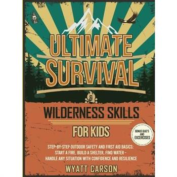 Ultimate Survival & Wilderness Skills for Kids