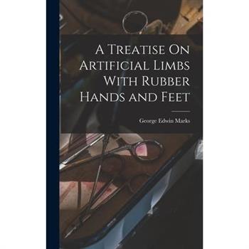 A Treatise On Artificial Limbs With Rubber Hands and Feet