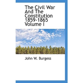 The Civil War and the Constitution 1859-1865 Volume I