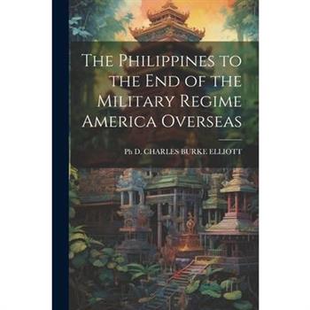 The Philippines to the End of the Military Regime America Overseas