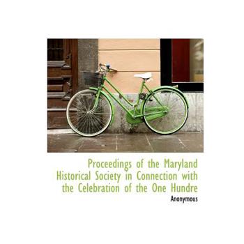 Proceedings of the Maryland Historical Society in Connection with the Celebration of the One Hundre