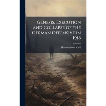 Genesis, Execution and Collapse of the German Offensive in 1918
