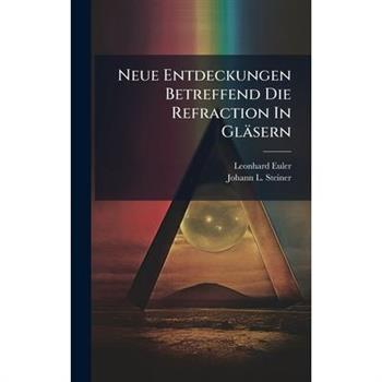 Neue Entdeckungen Betreffend Die Refraction In Gl瓣sern