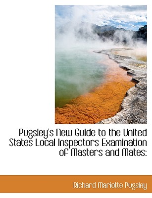 Pugsley’s New Guide to the United States Local Inspectors Examination of Masters and Mates