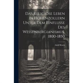 Das Religi繹se Leben in Hohenzollern Unter dem Einflusse des Wessenbergianismus, 1800-1850