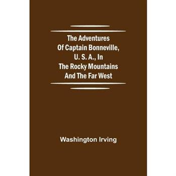 The Adventures of Captain Bonneville, U. S. A., in the Rocky Mountains and the Far West