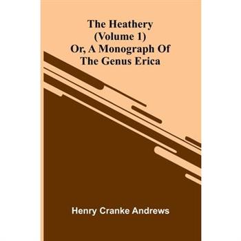 The Heathery; Or, A Monograph Of The Genus Erica (Volume 1)