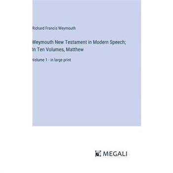 Weymouth New Testament in Modern Speech; In Ten Volumes, Matthew