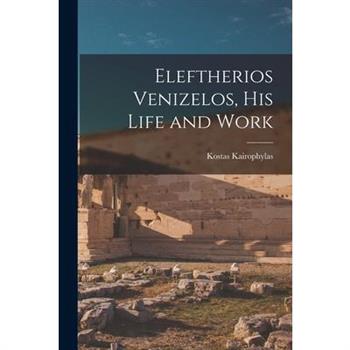 Eleftherios Venizelos, his Life and Work
