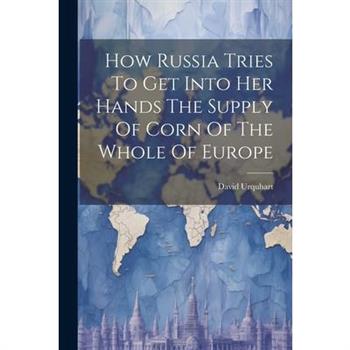 How Russia Tries To Get Into Her Hands The Supply Of Corn Of The Whole Of Europe