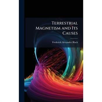 Terrestrial Magnetism and Its Causes