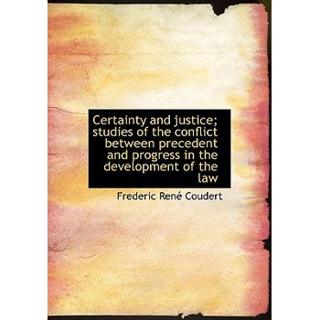 Certainty and Justice; Studies of the Conflict Between Precedent and Progress in the Development of