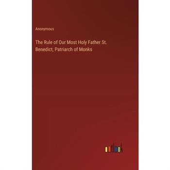 The Rule of Our Most Holy Father St. Benedict, Patriarch of Monks