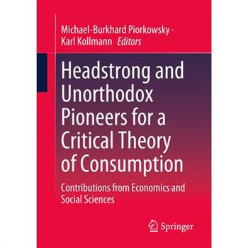 Headstrong and Unorthodox Pioneers for a Critical Theory of Consumption