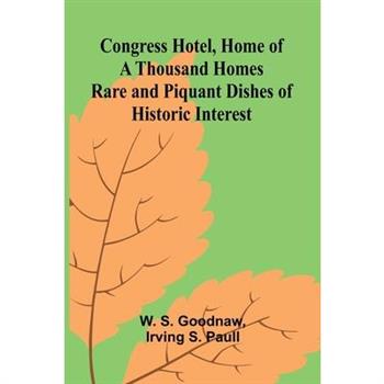 Congress Hotel, Home of a Thousand Homes; Rare and Piquant Dishes of Historic Interest