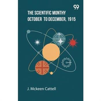 The Scientific Monthly October To December, 1915