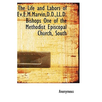 The Life and Labors of Ev.E.M.Marvin, D.D., LL.D. Bishops One of the Methodist Episcopal Church, South
