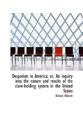 Despotism in America; Or, an Inquiry Into the Nature and Results of the Slave-Holding System in the