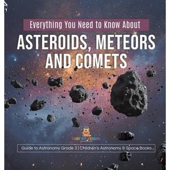 Everything You Need to Know About Asteroids, Meteors and Comets Guide to Astronomy Grade 3 Children’s Astronomy & Space Books