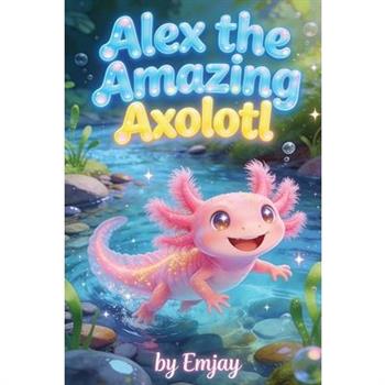 Alex, the Amazing Axolotl