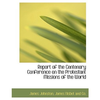 Report of the Centenary Conference on the Protestant Missions of the World