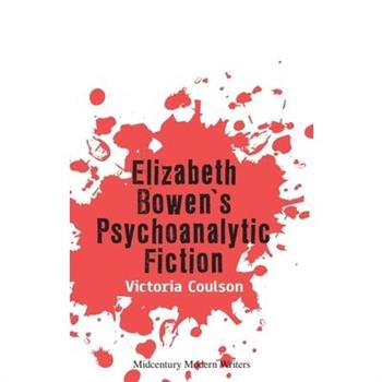 Elizabeth Bowen's Psychoanalytic Fiction