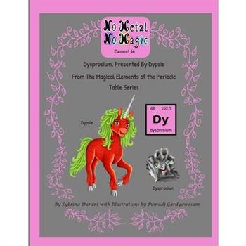 No Metal No Magic Element 66 - Dysprosium Presented By Dypsie