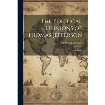 The Political Opinions of Thomas Jefferson; an Essay