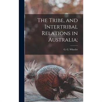 The Tribe, and Intertribal Relations in Australia;