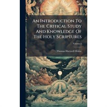 An Introduction To The Critical Study And Knowledge Of The Holy Scriptures