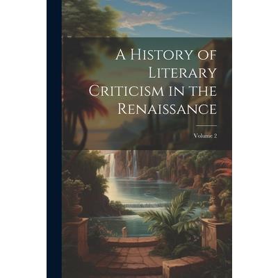 A History of Literary Criticism in the Renaissance; Volume 2