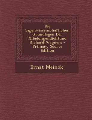 Die Sagenwissenschaflichen Grundlagen Der Nibelungendichtund Richard Wagners