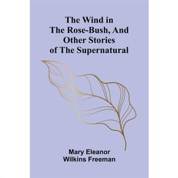 The Wind in the Rose-Bush, and Other Stories of the Supernatural