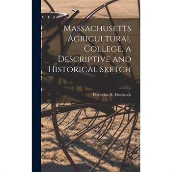 Massachusetts Agricultural College, a Descriptive and Historical Sketch