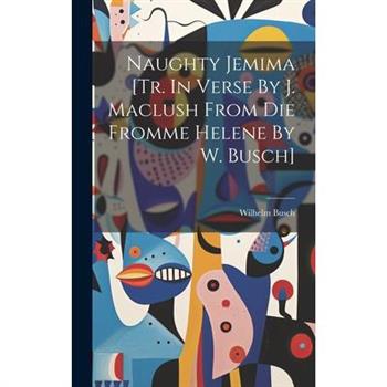 Naughty Jemima [tr. In Verse By J. Maclush From Die Fromme Helene By W. Busch]