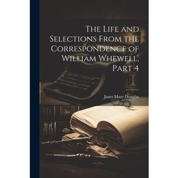 The Life and Selections From the Correspondence of William Whewell, Part 4