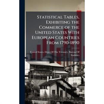 Statistical Tables, Exhibiting the Commerce of the United States With European Countries From 1790-1890