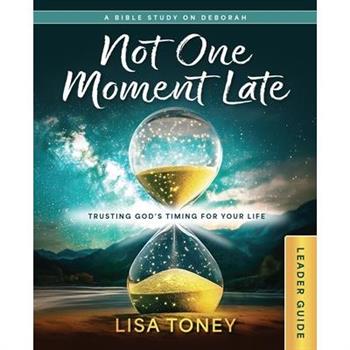 Not One Moment Late Women's Bible Study Leader Guide