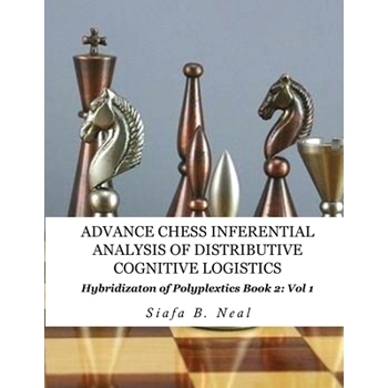 Advance Chess- Inferential Analysis of Distributive Cognitive Logistics - Book 2 Vol. 1