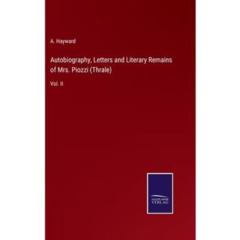 Autobiography, Letters and Literary Remains of Mrs. Piozzi (Thrale)