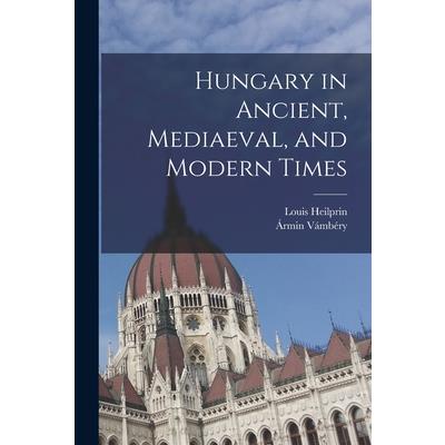 Hungary in Ancient, Mediaeval, and Modern Times