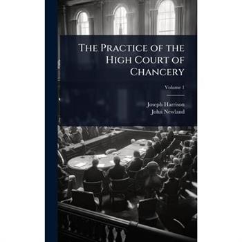 The Practice of the High Court of Chancery