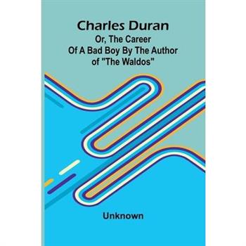 Charles Duran; Or, The Career of a Bad Boy By the author of "The Waldos"