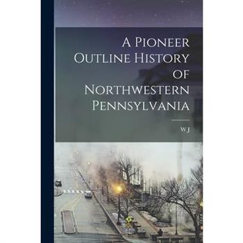 A Pioneer Outline History of Northwestern Pennsylvania