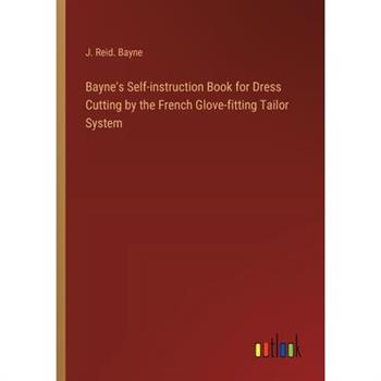 Bayne’s Self-instruction Book for Dress Cutting by the French Glove-fitting Tailor System