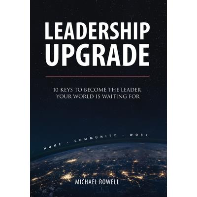 10 Keys to Become the Leader Your World Is Waiting For - Home, Community, Work
