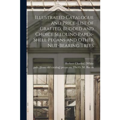 Illustrated Catalogue and Price-list of Grafted, Budded and Choice Seedling Paper-shell Pecans and Other Nut-bearing Trees