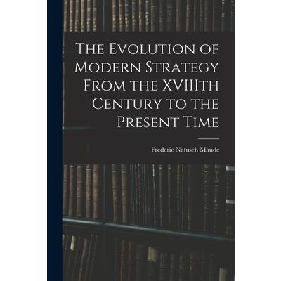 The Evolution of Modern Strategy From the XVIIIth Century to the Present Time