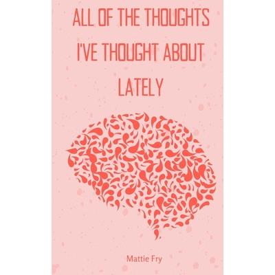 all of the thoughts i've thought about lately