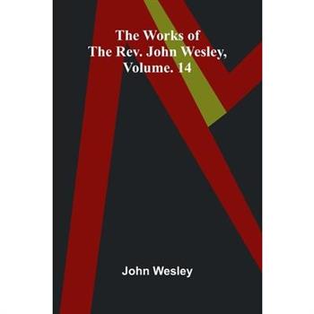 The works of the Rev. John Wesley, Vol. 14